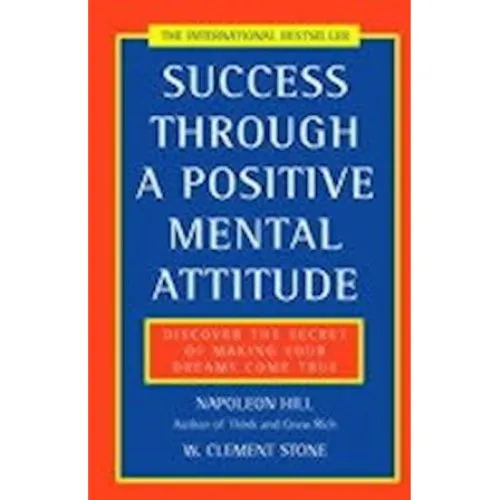 Napoleon Hill & W. Clement Stone: Success Through a Positive Mental Attitude