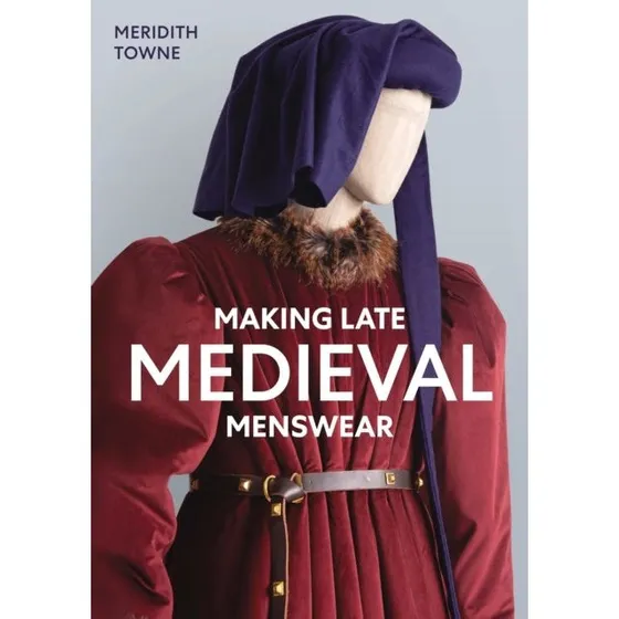 Making Late Medieval Menswear - Meridith Towne