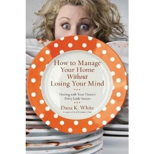 Dana K. White: How to Manage Your Home Without Losing Your Mind