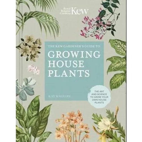 Kew Gardeners Guide to Growing House Plants - Kay Maguire