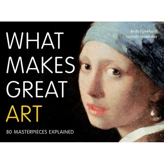 What Makes Great Art - Andy Pankhurst & Lucinda Hawksley