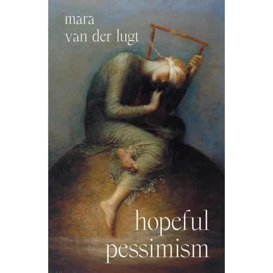 Mara van der Lugt: Hopeful Pessimism