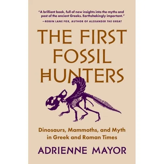 The First Fossil Hunters - Adrienne Mayor