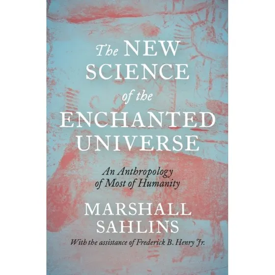 The New Science of the Enchanted Universe - Marshall Sahlins