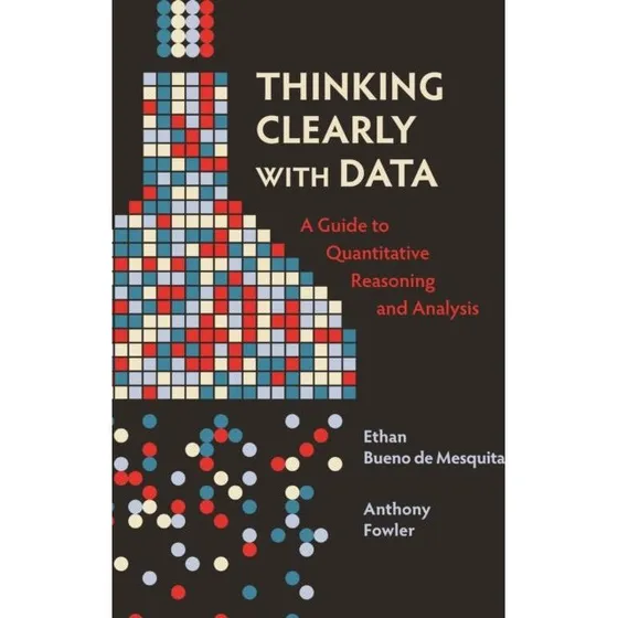 Thinking Clearly With Data - Ethan Bueno de Mesquita & Anthony Fowler