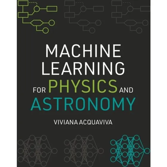Machine Learning for Physics and Astronomy - Viviana Acquaviva