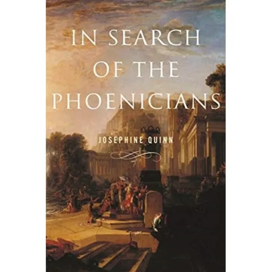 In Search of the Phoenicians - Josephine Quinn