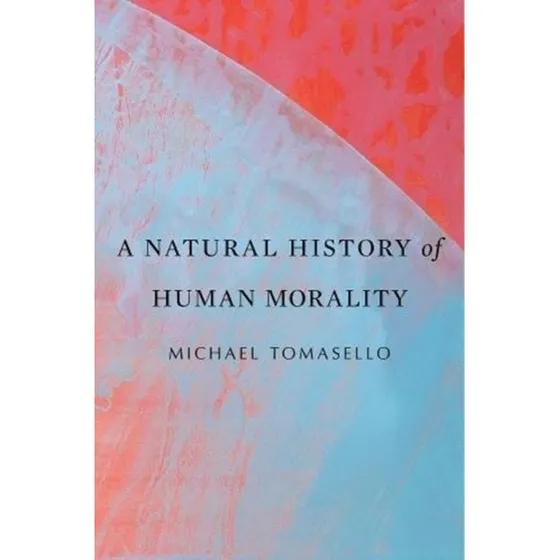 A Natural History of Human Morality - Michael Tomasello