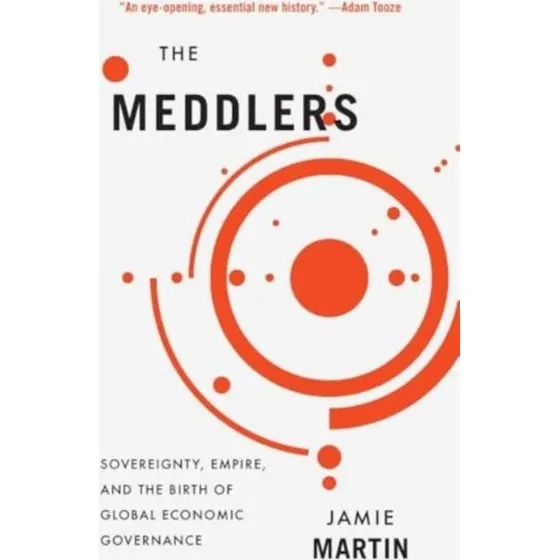 Jamie Martin: The Meddlers - Sovereignty, Empire & Global Economics