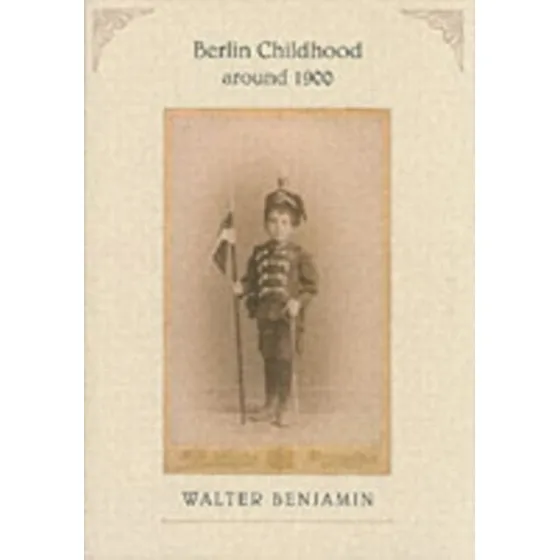 Walter Benjamin: Berlin Childhood Around 1900