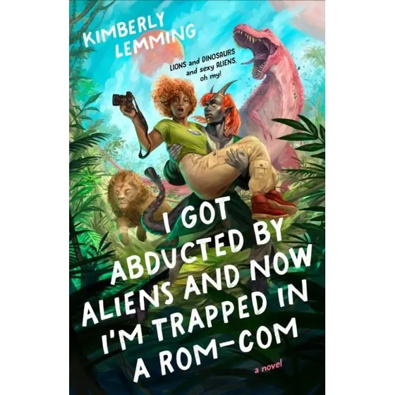 I Got Abducted by Aliens and Now I'm Trapped in a Rom-com - Kimberly Lemming