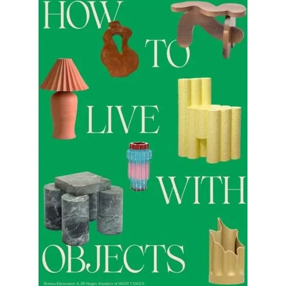 How to Live With Objects - Jill Singer & Monica Khemsurov