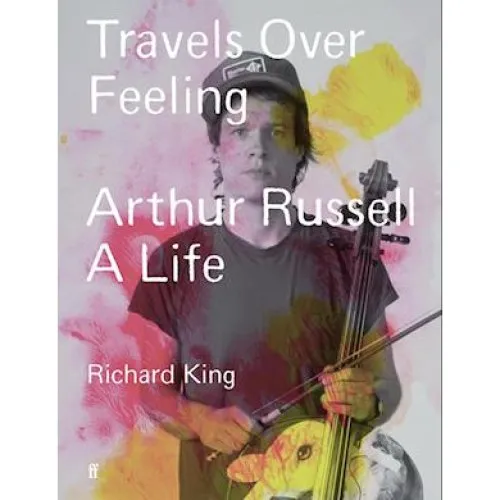 Richard King: Travels Over Feeling - Biografi om Arthur Russell