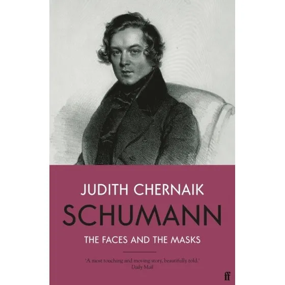 Schumann: The Faces and the Masks - Judith Chernaik