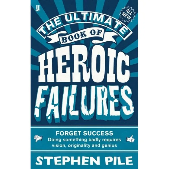 The Ultimate Book of Heroic Failures - Stephen Pile