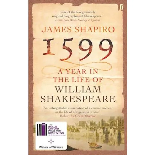 1599: A Year in the Life of William Shakespeare - James Shapiro
