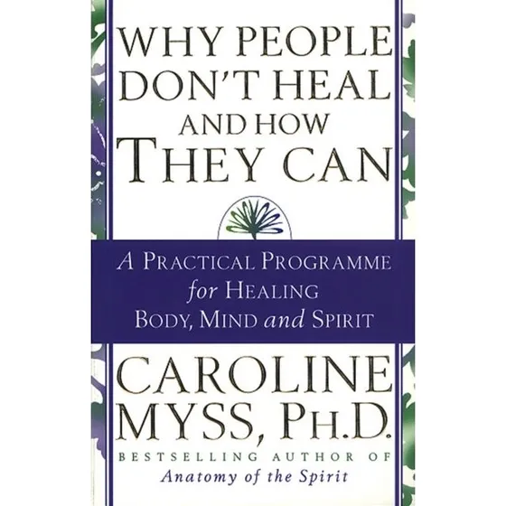 Caroline Myss: Why People Don't Heal and How They Can