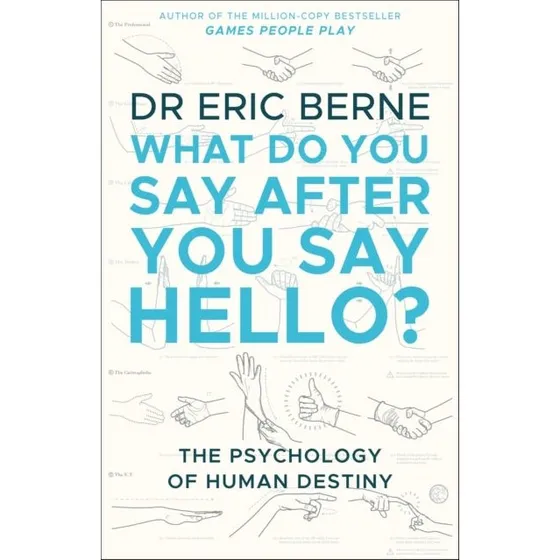 Eric Berne: What Do You Say After You Say Hello