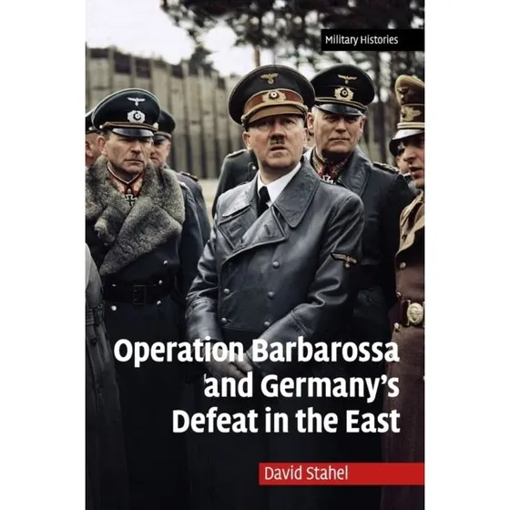 Operation Barbarossa and Germany's Defeat in the East - David Stahel