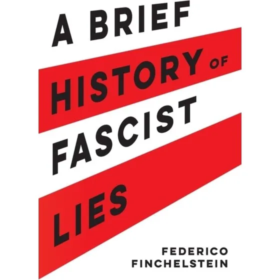 A Brief History of Fascist Lies - Federico Finchelstein