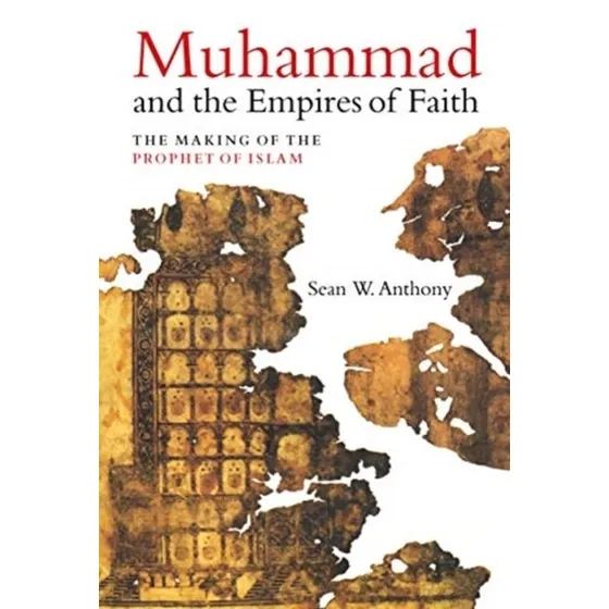 Sean W. Anthony: Muhammad and the Empires of Faith