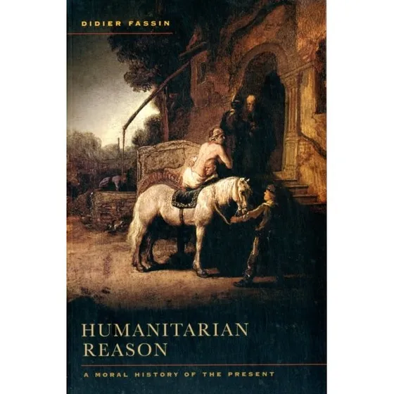 Humanitarian Reason - Didier Fassin & Rachel Gomme