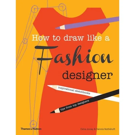 How to Draw Like a Fashion Designer - Celia Joicey & Dennis Nothdruft