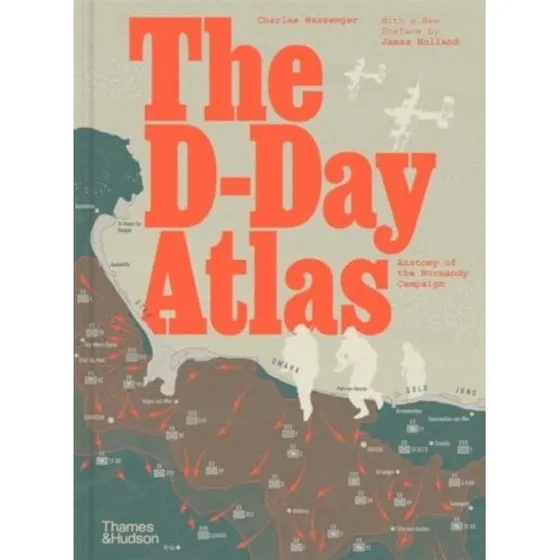 The D-Day Atlas: Anatomy of the Normandy Campaign - Charles Messenger