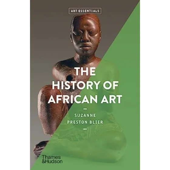The History of African Art - Suzanne Preston Blier