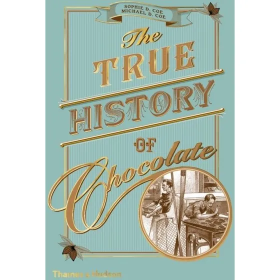 The True History of Chocolate - Michael D. Coe & Sophie D. Coe