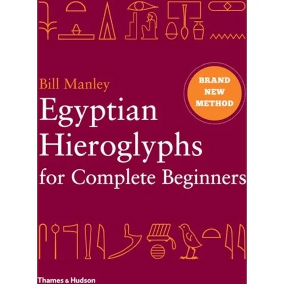 Egyptian Hieroglyphs for Complete Beginners - Bill Manley