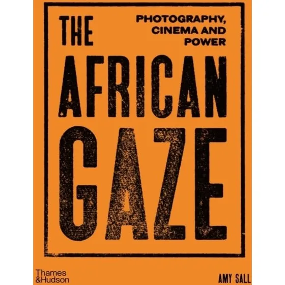 The African Gaze: Photography, Cinema and Power af Amy Sall