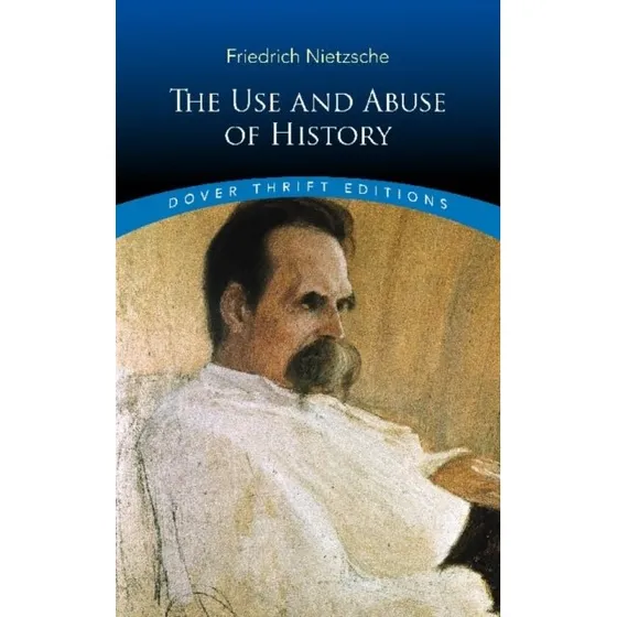 Friedrich Nietzsche: The Use and Abuse of History