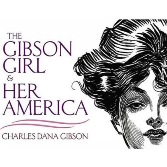 The Gibson Girl and Her America - Charles Dana Gibson