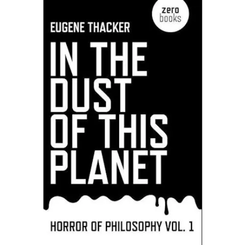 Eugene Thacker: In the Dust of This Planet - Horror of Philosophy vol. 1