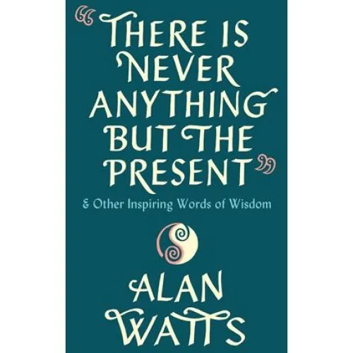 Alan Watts: There Is Never Anything But The Present - Bog