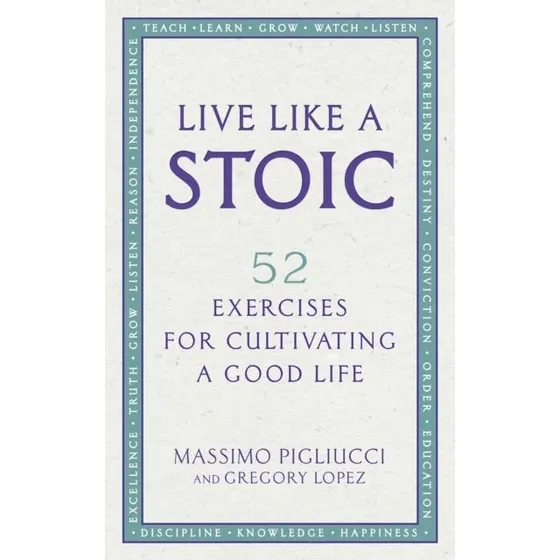 Live Like a Stoic - Massimo Pigliucci & Gregory Lopez