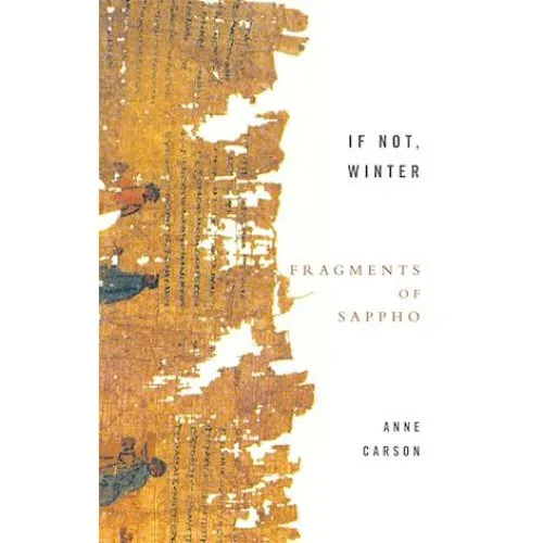 Anne Carson: If Not, Winter - The Complete Fragments of Sappho