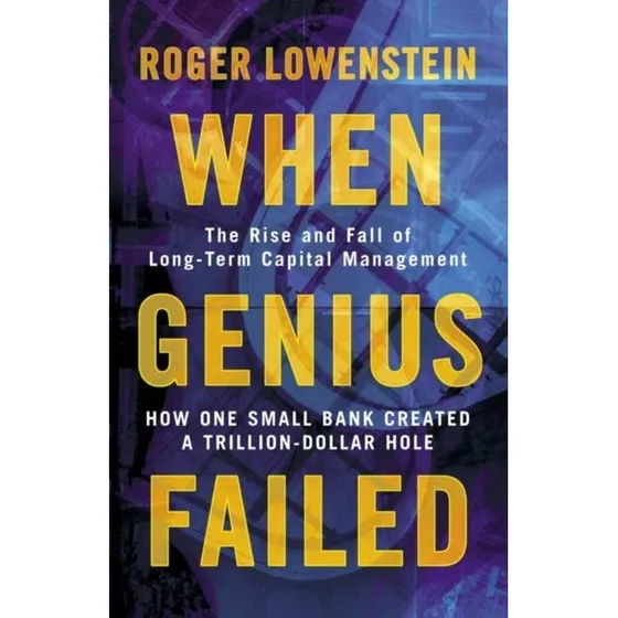 When Genius Failed - Roger Lowenstein