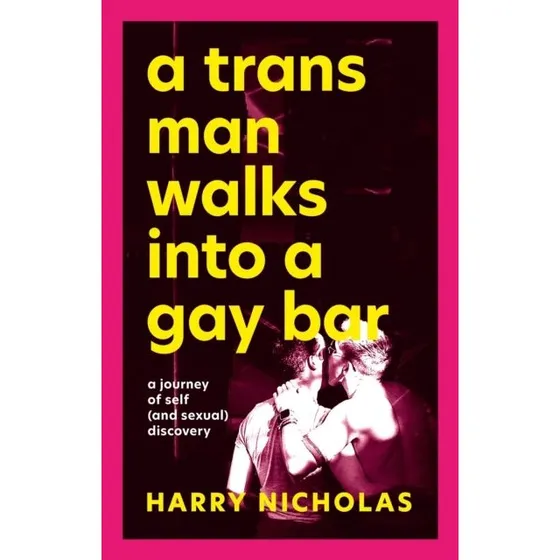 A Trans Man Walks Into a Gay Bar - Harry Nicholas