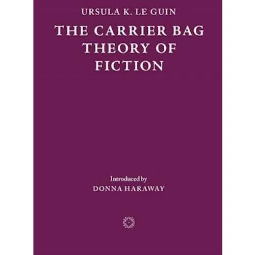Ursula K. Le Guin: The Carrier Bag Theory of Fiction