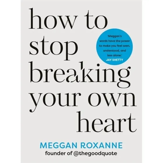 Meggan Roxanne: How to Stop Breaking Your Own Heart