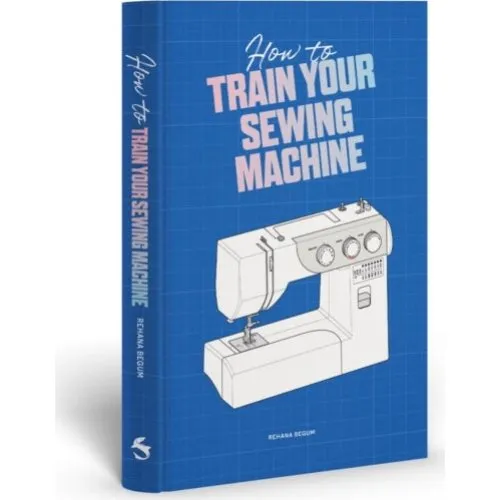 Rehana Begum: How to Train Your Sewing Machine