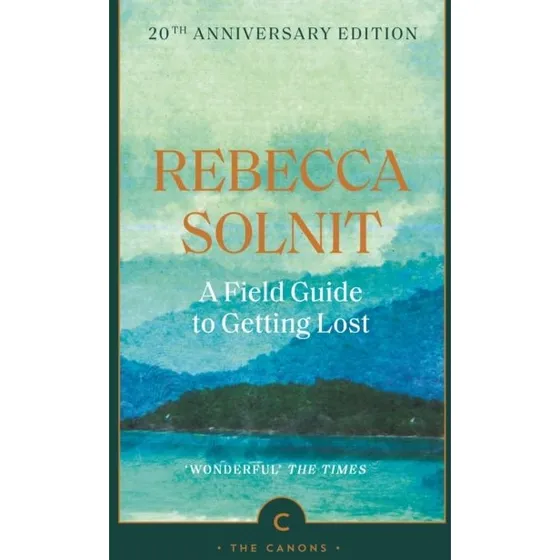 Rebecca Solnit: A Field Guide To Getting Lost