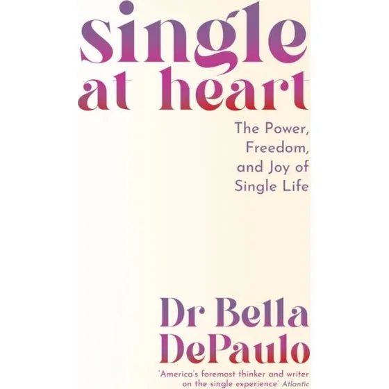 Single at Heart: The Power, Freedom and Joy of Single Life
