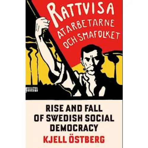 The Rise and Fall of Swedish Social Democracy - Kjell Östberg