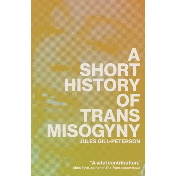 A Short History of Trans Misogyny - Jules Gill-Peterson