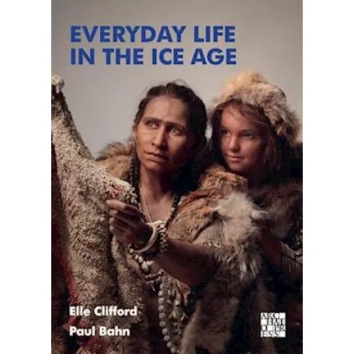 Everyday Life in the Ice Age - Paul Bahn & Elle Clifford (Bog)