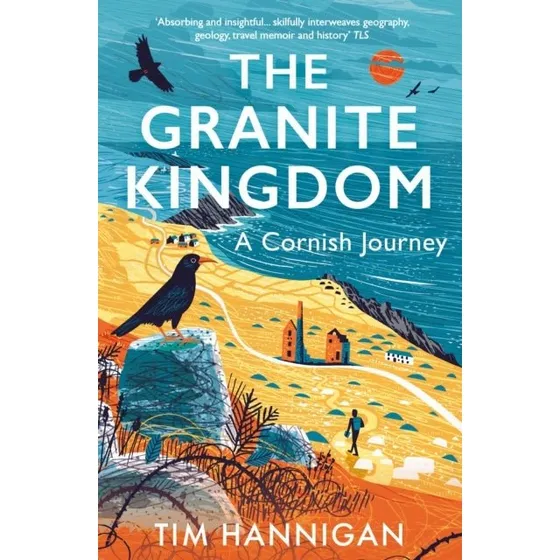 Tim Hannigan: The Granite Kingdom - A Cornish Journey