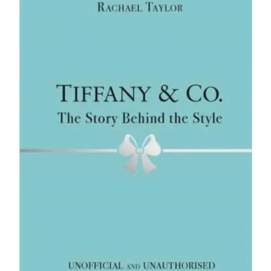 Tiffany & Co.: The Story Behind the Style - Rachael Taylor